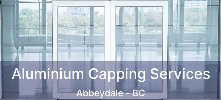  Aluminium Capping Services Abbeydale - BC