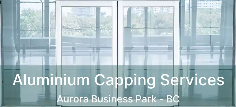  Aluminium Capping Services Aurora Business Park - BC