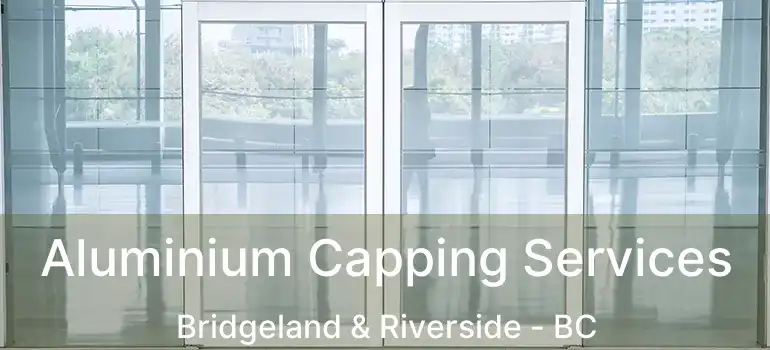  Aluminium Capping Services Bridgeland & Riverside - BC