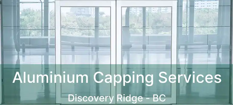  Aluminium Capping Services Discovery Ridge - BC