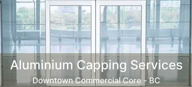  Aluminium Capping Services Downtown Commercial Core - BC