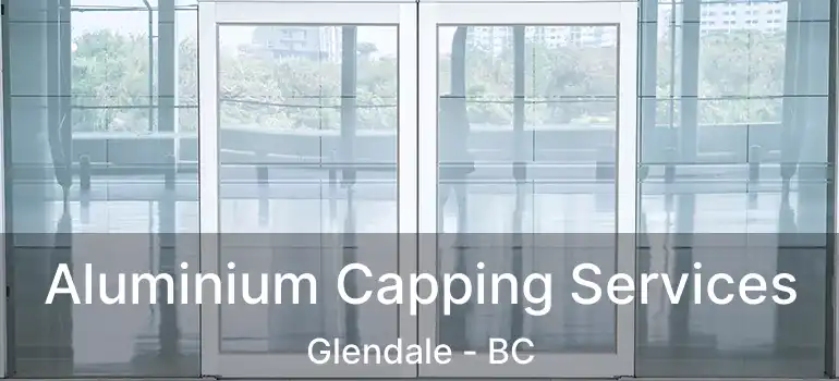  Aluminium Capping Services Glendale - BC