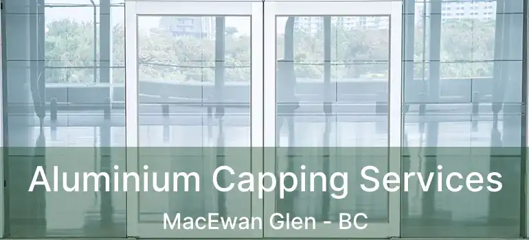  Aluminium Capping Services MacEwan Glen - BC