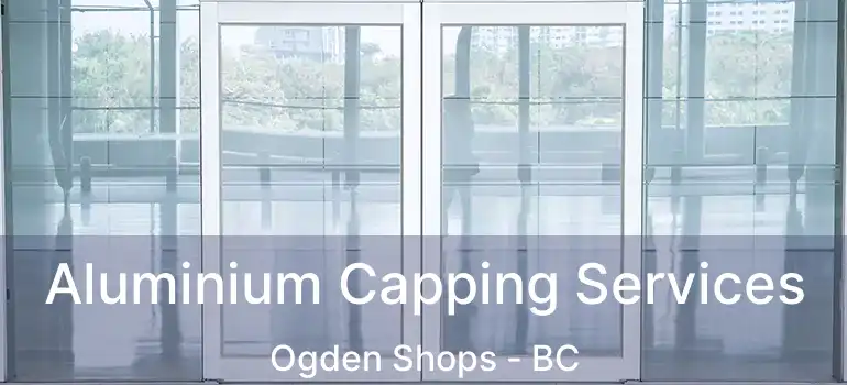  Aluminium Capping Services Ogden Shops - BC
