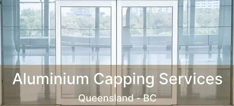  Aluminium Capping Services Queensland - BC