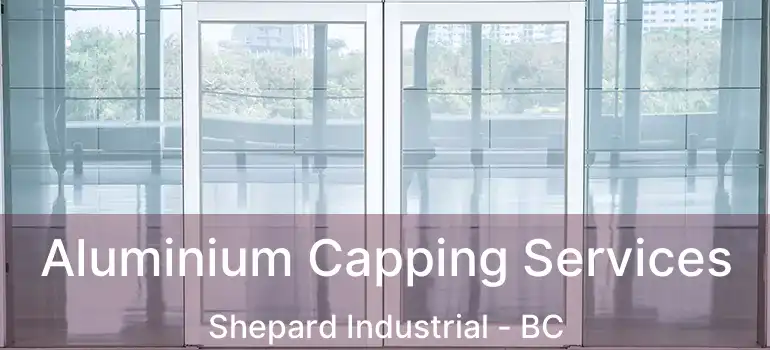  Aluminium Capping Services Shepard Industrial - BC