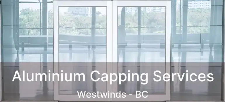  Aluminium Capping Services Westwinds - BC