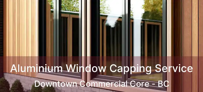  Aluminium Window Capping Service Downtown Commercial Core - BC