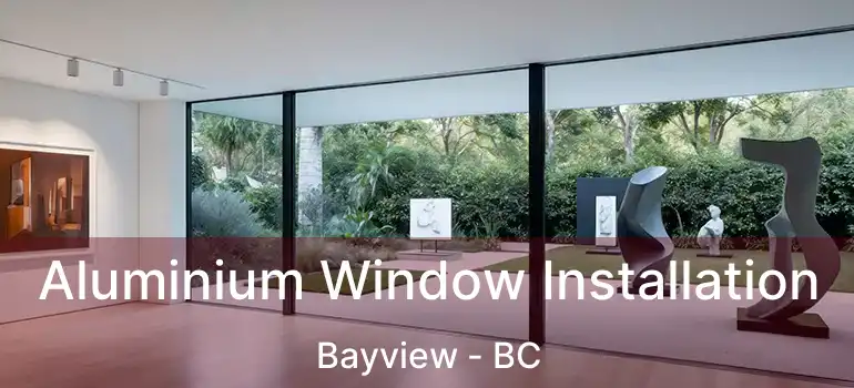  Aluminium Window Installation Bayview - BC
