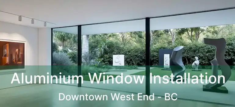  Aluminium Window Installation Downtown West End - BC
