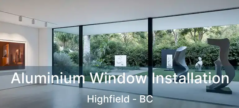  Aluminium Window Installation Highfield - BC