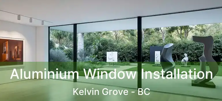  Aluminium Window Installation Kelvin Grove - BC