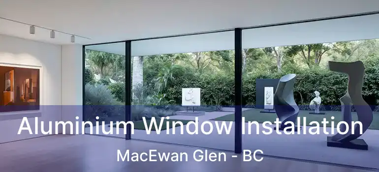  Aluminium Window Installation MacEwan Glen - BC