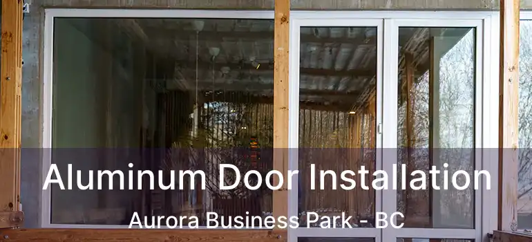  Aluminum Door Installation Aurora Business Park - BC