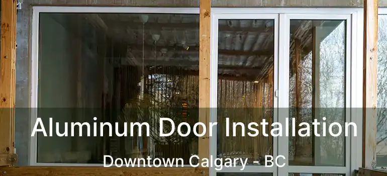  Aluminum Door Installation Downtown Calgary - BC