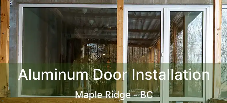  Aluminum Door Installation Maple Ridge - BC
