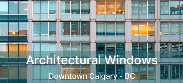  Architectural Windows Downtown Calgary - BC