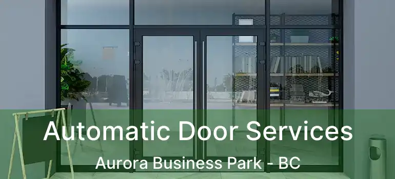  Automatic Door Services Aurora Business Park - BC
