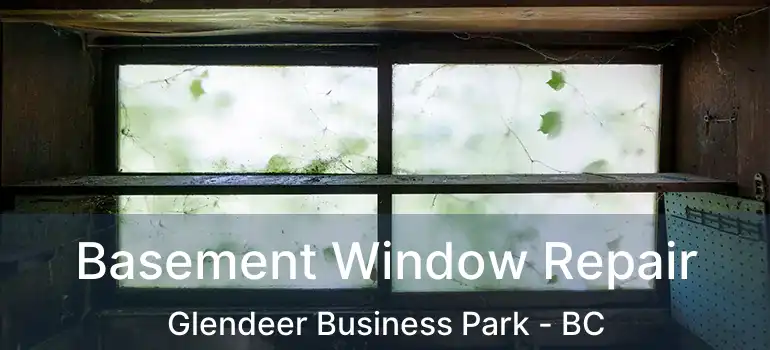  Basement Window Repair Glendeer Business Park - BC