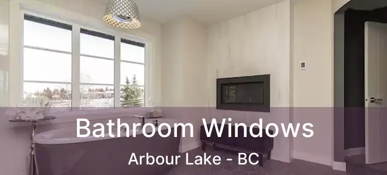  Bathroom Windows Arbour Lake - BC