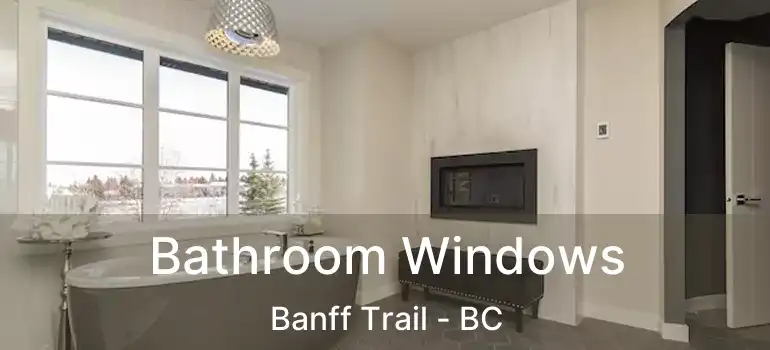  Bathroom Windows Banff Trail - BC