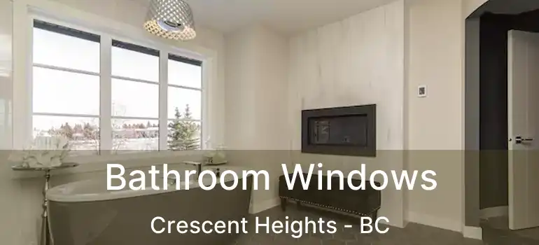  Bathroom Windows Crescent Heights - BC