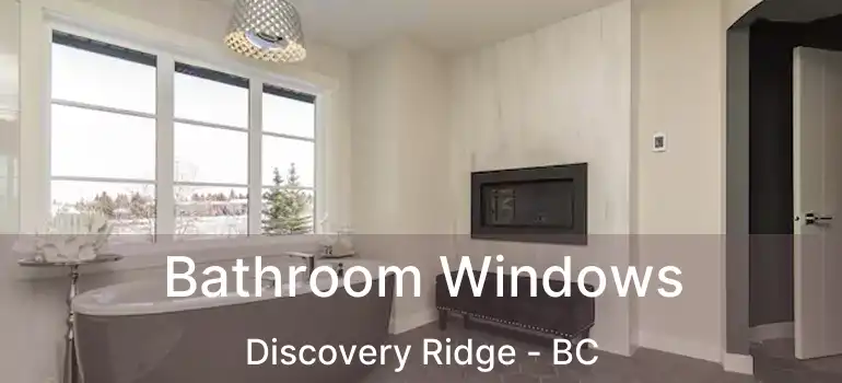  Bathroom Windows Discovery Ridge - BC