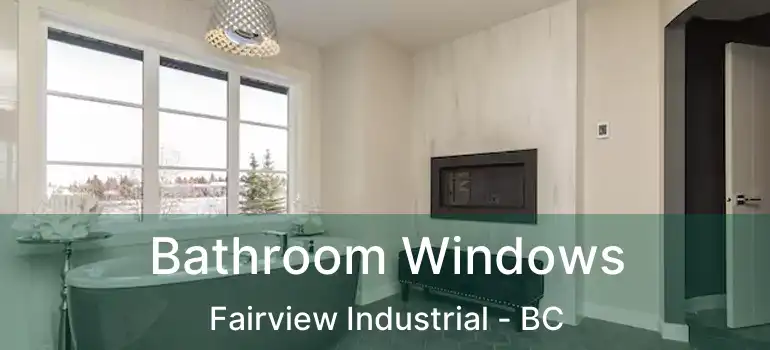  Bathroom Windows Fairview Industrial - BC