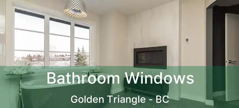  Bathroom Windows Golden Triangle - BC