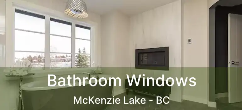  Bathroom Windows McKenzie Lake - BC