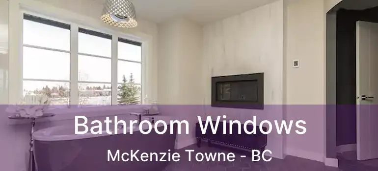  Bathroom Windows McKenzie Towne - BC