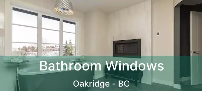  Bathroom Windows Oakridge - BC