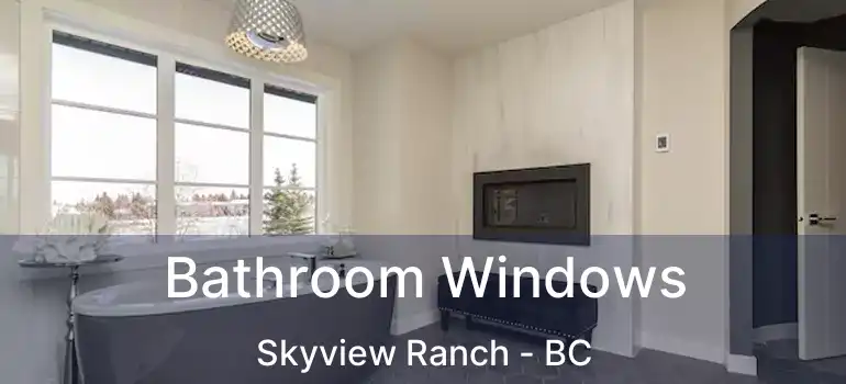  Bathroom Windows Skyview Ranch - BC