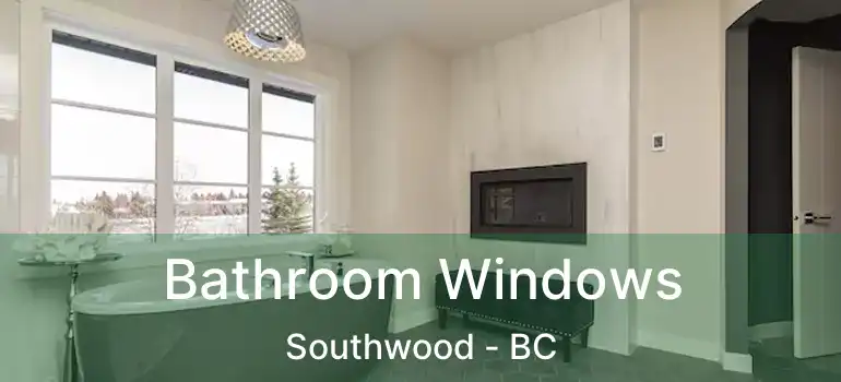  Bathroom Windows Southwood - BC