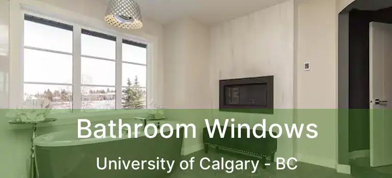  Bathroom Windows University of Calgary - BC