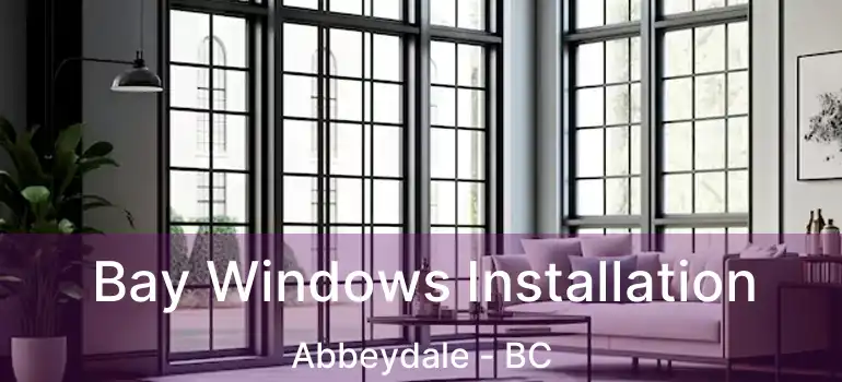  Bay Windows Installation Abbeydale - BC