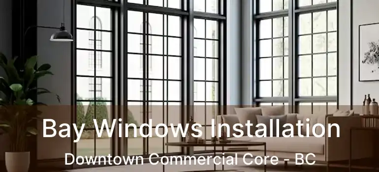  Bay Windows Installation Downtown Commercial Core - BC