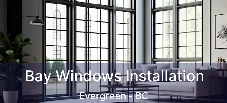  Bay Windows Installation Evergreen - BC
