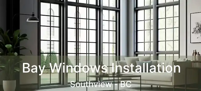  Bay Windows Installation Southview - BC