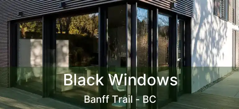  Black Windows Banff Trail - BC