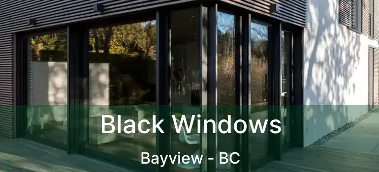  Black Windows Bayview - BC