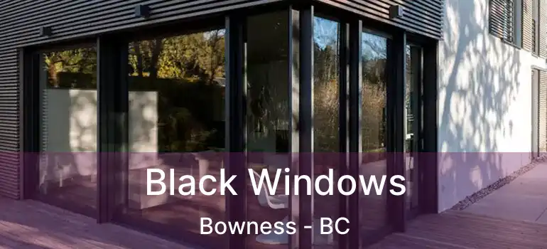  Black Windows Bowness - BC