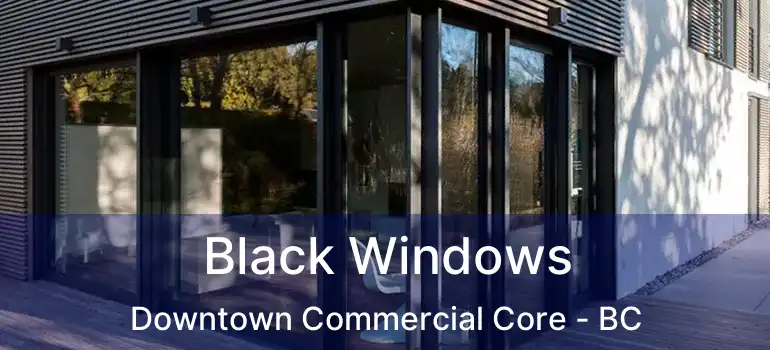  Black Windows Downtown Commercial Core - BC