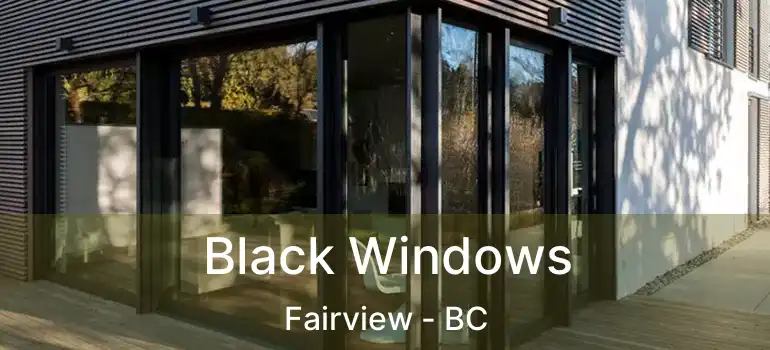  Black Windows Fairview - BC