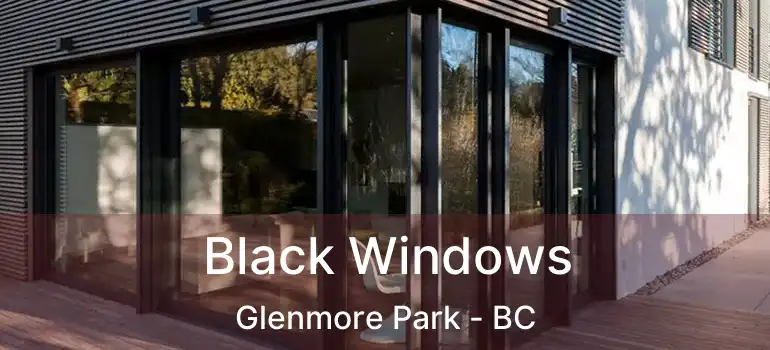  Black Windows Glenmore Park - BC