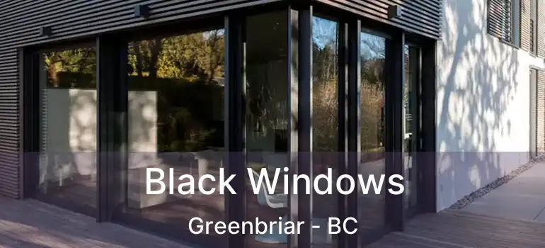  Black Windows Greenbriar - BC