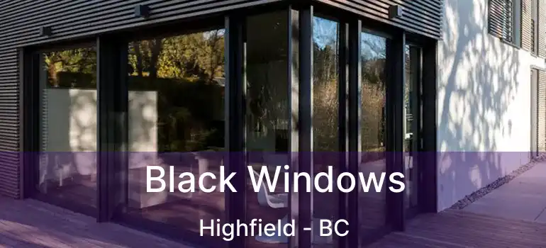  Black Windows Highfield - BC