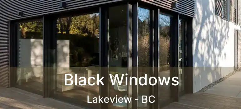  Black Windows Lakeview - BC