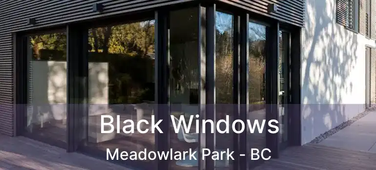  Black Windows Meadowlark Park - BC