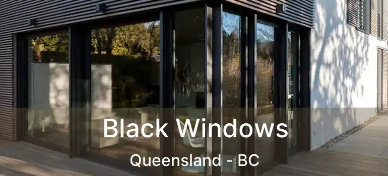  Black Windows Queensland - BC